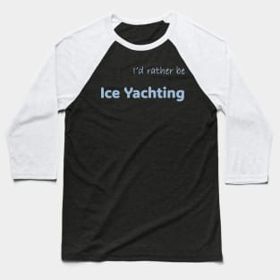 I'd rather be Ice Yachting Baseball T-Shirt